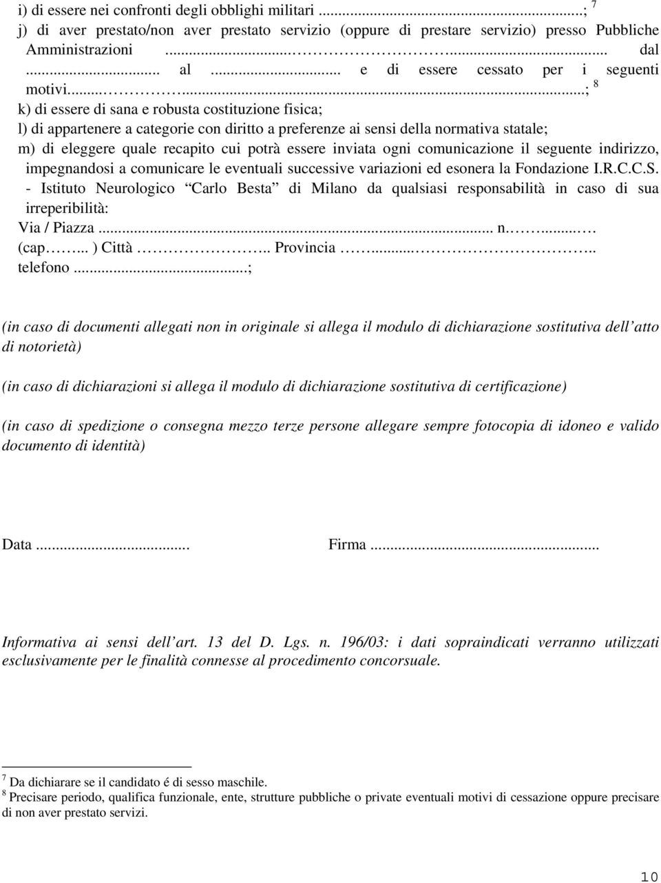 .....; 8 k) di essere di sana e robusta costituzione fisica; l) di appartenere a categorie con diritto a preferenze ai sensi della normativa statale; m) di eleggere quale recapito cui potrà essere