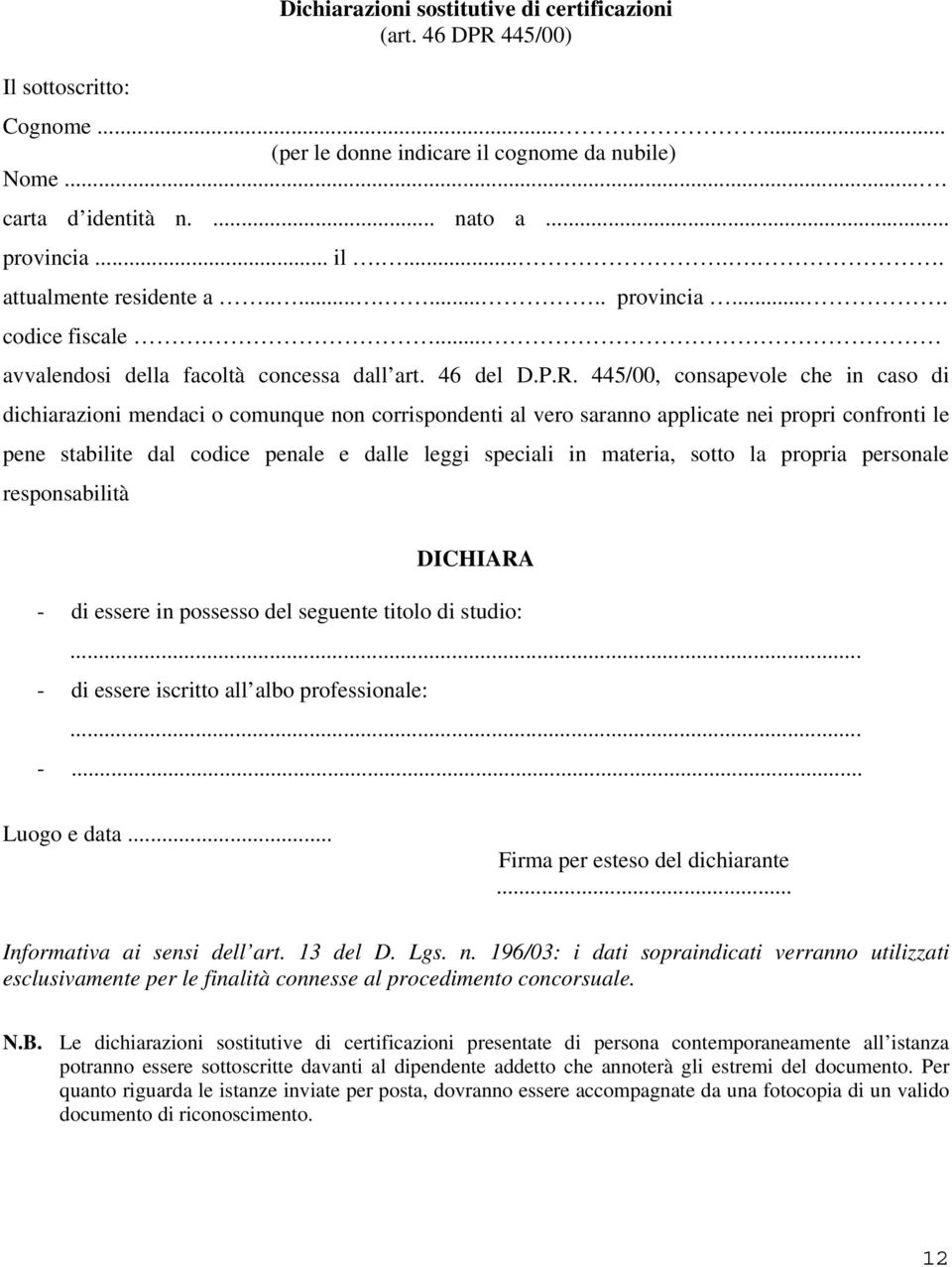 445/00, consapevole che in caso di dichiarazioni mendaci o comunque non corrispondenti al vero saranno applicate nei propri confronti le pene stabilite dal codice penale e dalle leggi speciali in