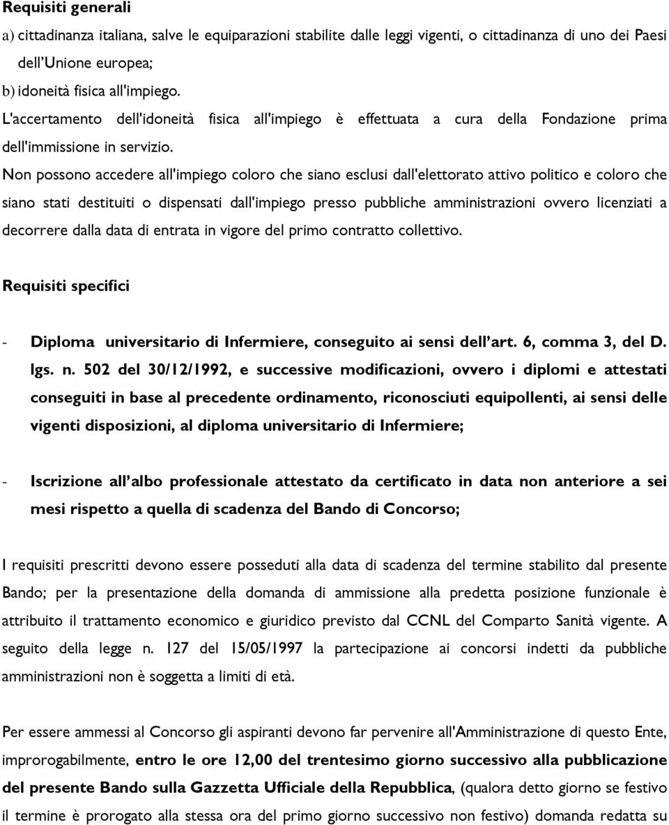 Non possono accedere all'impiego coloro che siano esclusi dall'elettorato attivo politico e coloro che siano stati destituiti o dispensati dall'impiego presso pubbliche amministrazioni ovvero