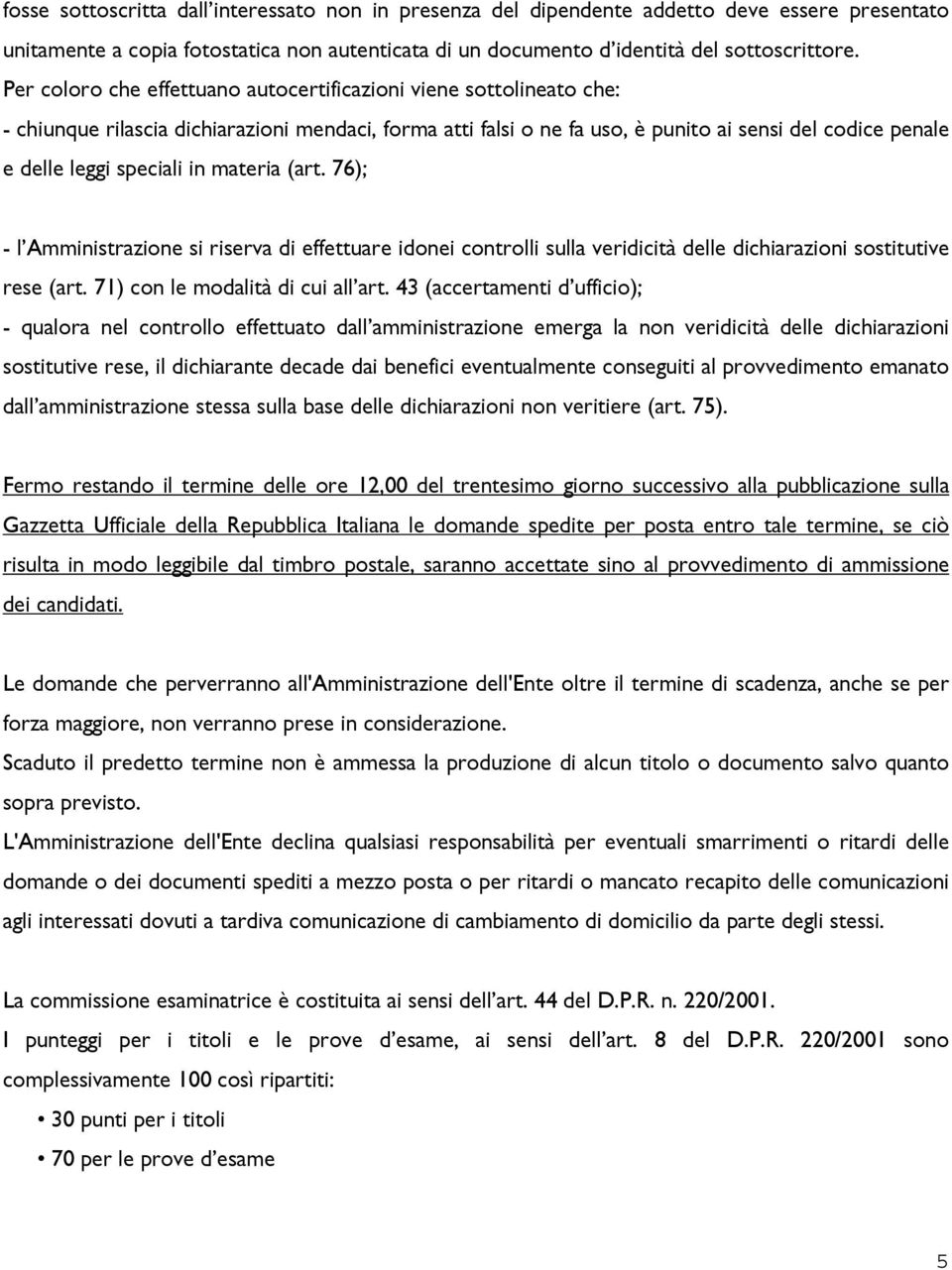 speciali in materia (art. 76); - l Amministrazione si riserva di effettuare idonei controlli sulla veridicità delle dichiarazioni sostitutive rese (art. 71) con le modalità di cui all art.