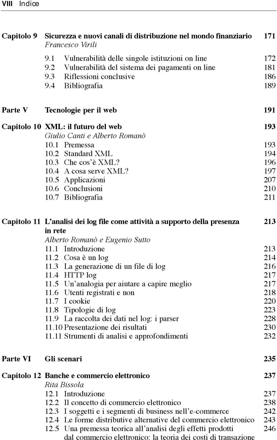 4 Bibliografia 189 Parte V Tecnologie per il web 191 Capitolo 10 XML: il futuro del web 193 Giulio Canti e Alberto Roman 10.1 Premessa 193 10.2 Standard XML 194 10.3 Che cosõ XML? 196 10.