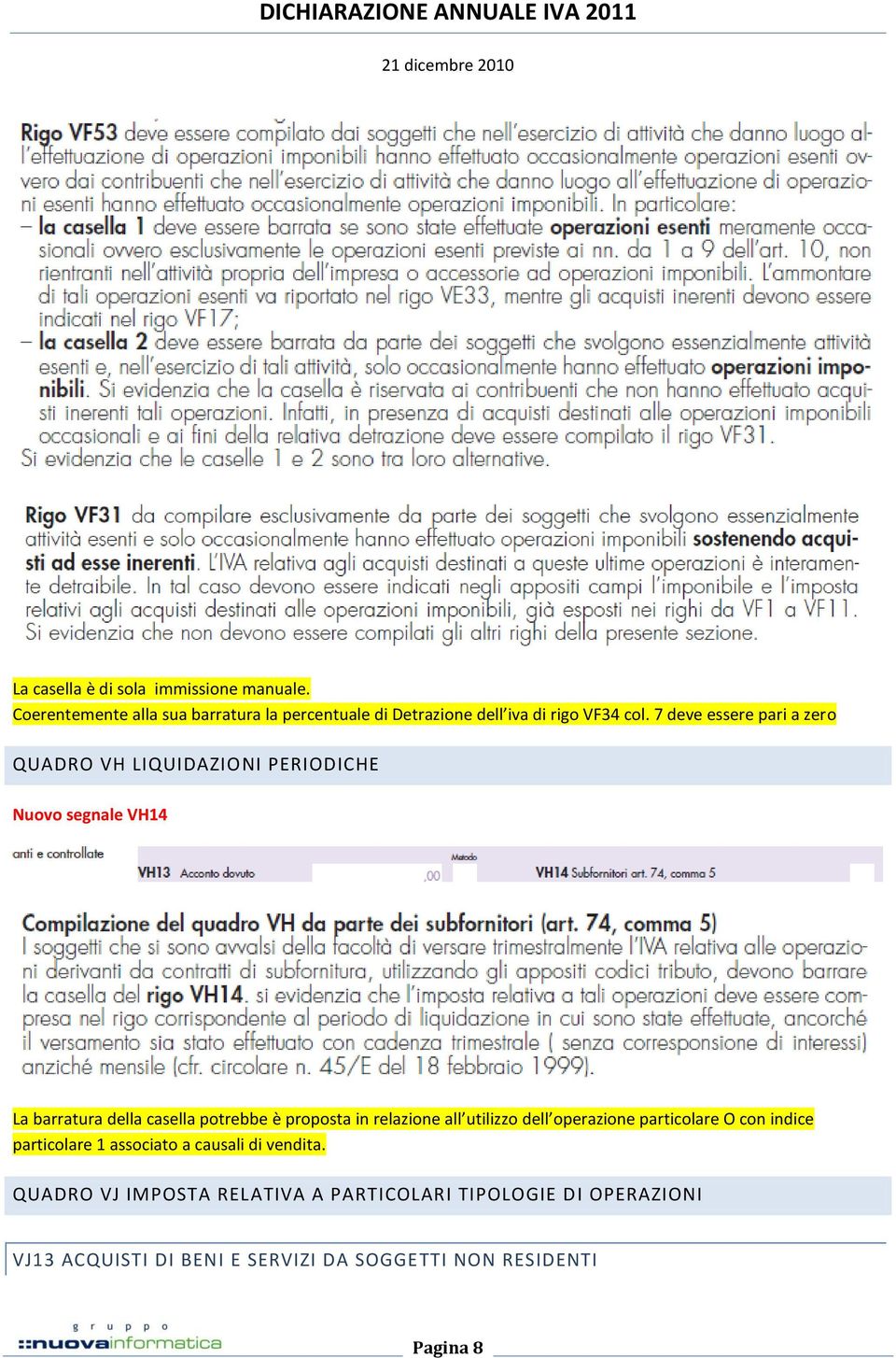 7 deve essere pari a zero QUADRO VH LIQUIDAZIONI PERIODICHE Nuovo segnale VH14 La barratura della casella potrebbe è