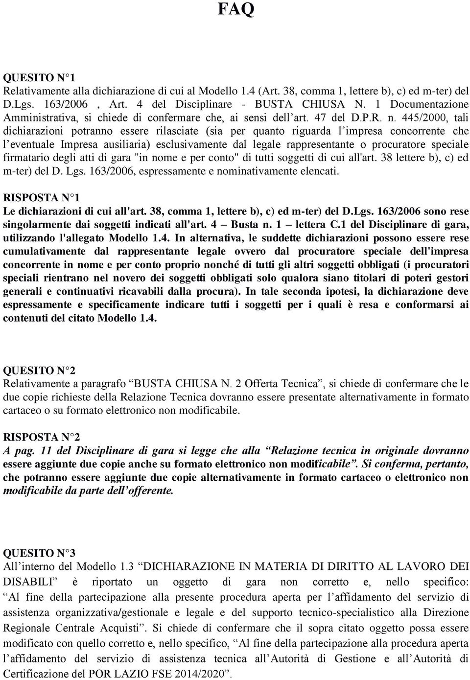 445/2000, tali dichiarazioni potranno essere rilasciate (sia per quanto riguarda l impresa concorrente che l eventuale Impresa ausiliaria) esclusivamente dal legale rappresentante o procuratore