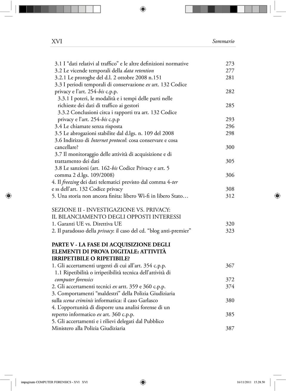 132 Codice privacy e l art. 254-bis c.p.p 293 3.4 Le chiamate senza risposta 296 3.5 Le abrogazioni stabilite dal d.lgs. n. 109 del 2008 298 3.