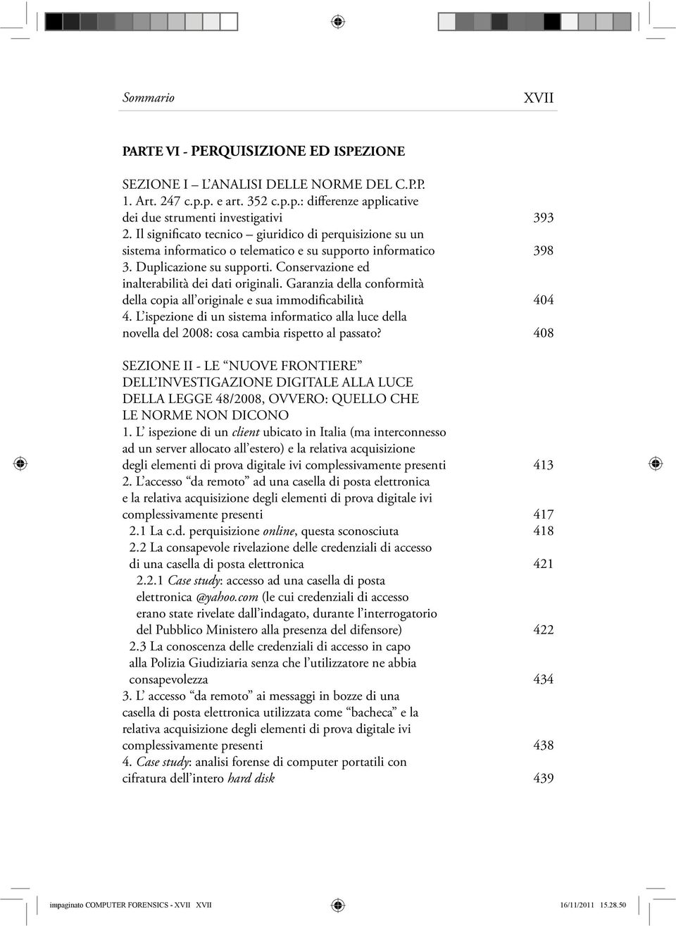 Garanzia della conformità della copia all originale e sua immodificabilità 404 4. L ispezione di un sistema informatico alla luce della novella del 2008: cosa cambia rispetto al passato?