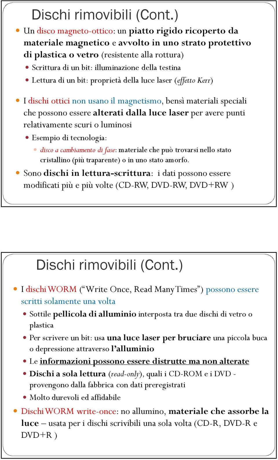 testina Lettura di un bit: proprietà della luce laser (effetto Kerr) I dischi ottici non usano il magnetismo, bensì materiali speciali che possono essere alterati dalla luce laser per avere punti