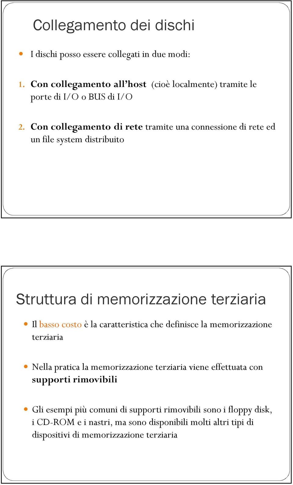 Con collegamento di rete tramite una connessione di rete ed un file system distribuito Struttura di memorizzazione terziaria Il basso costo è la