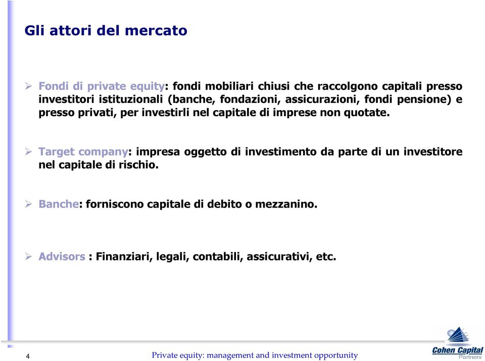 Target company: impresa oggetto di investimento da parte di un investitore nel capitale di rischio.