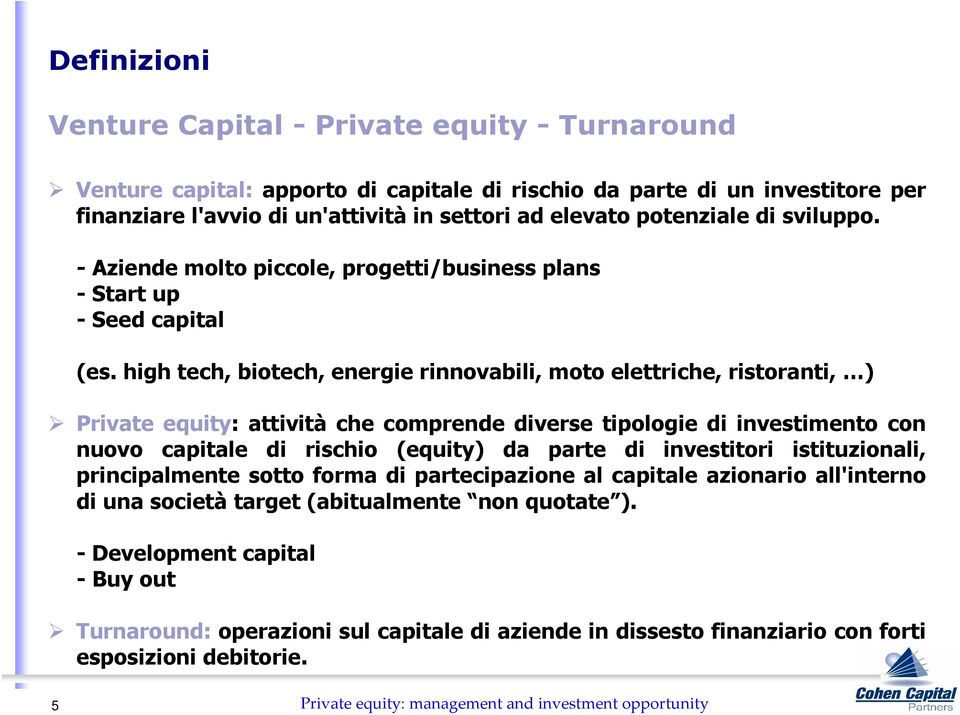 high tech, biotech, energie rinnovabili, moto elettriche, ristoranti, ) Private equity: attività che comprende diverse tipologie di investimento con nuovo capitale di rischio (equity) da parte di