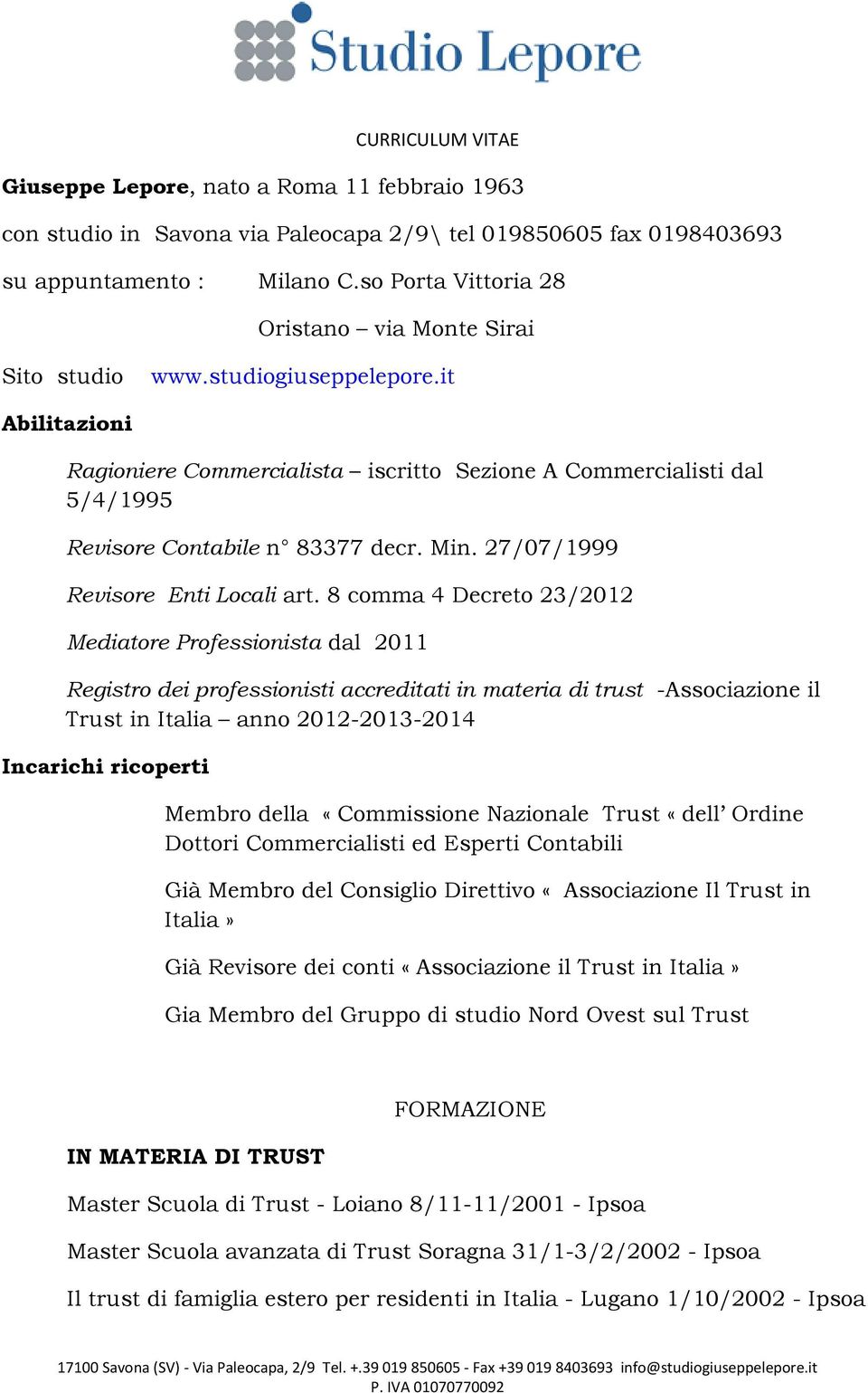 it Abilitazioni Ragioniere Commercialista iscritto Sezione A Commercialisti dal 5/4/1995 Revisore Contabile n 83377 decr. Min. 27/07/1999 Revisore Enti Locali art.