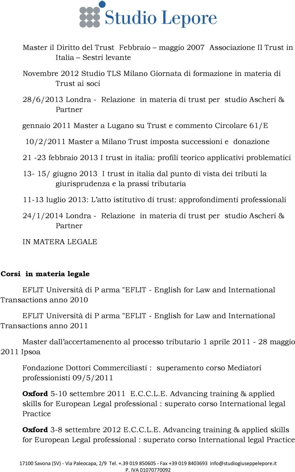 febbraio 2013 I trust in italia: profili teorico applicativi problematici 13-15/ giugno 2013 I trust in italia dal punto di vista dei tributi la giurisprudenza e la prassi tributaria 11-13 luglio