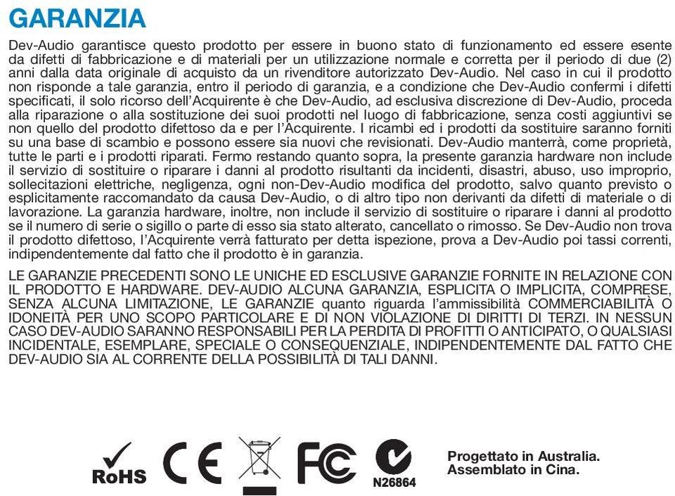 Nel caso in cui il prodotto non risponde a tale garanzia, entro il periodo di garanzia, e a condizione che Dev-Audio confermi i difetti specificati, il solo ricorso dell Acquirente è che Dev-Audio,