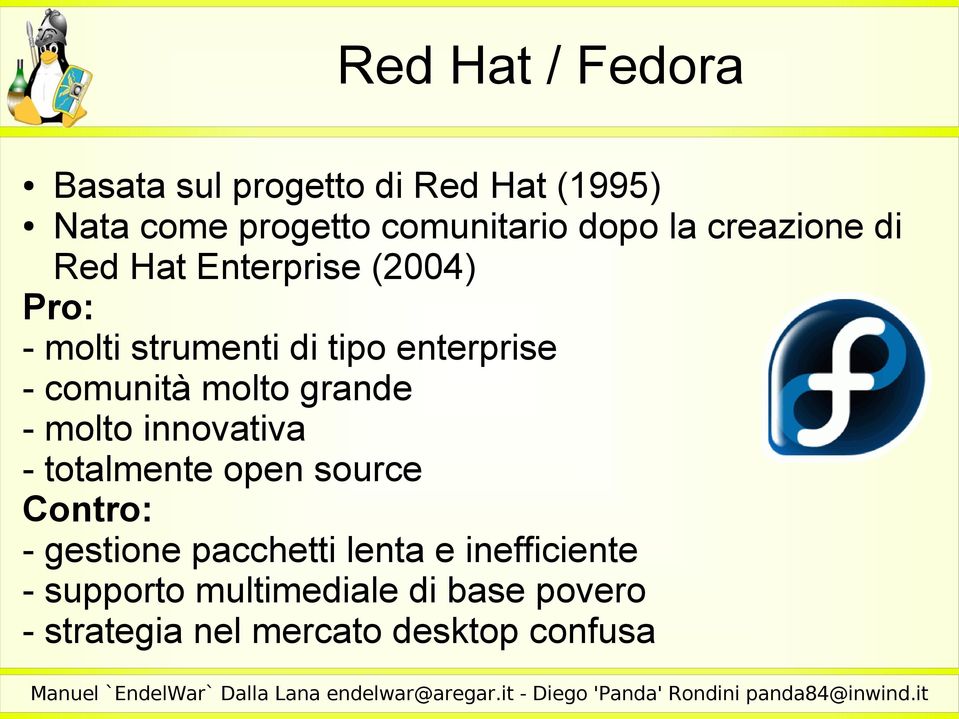 comunità molto grande - molto innovativa - totalmente open source Contro: - gestione