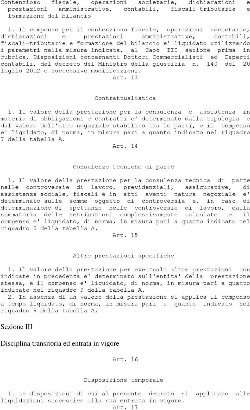 nella misura indicata, al Capo III sezione prima in rubrica, Disposizioni concernenti Dottori Commercialisti ed Esperti contabili, del decreto del Ministro della giustizia n.