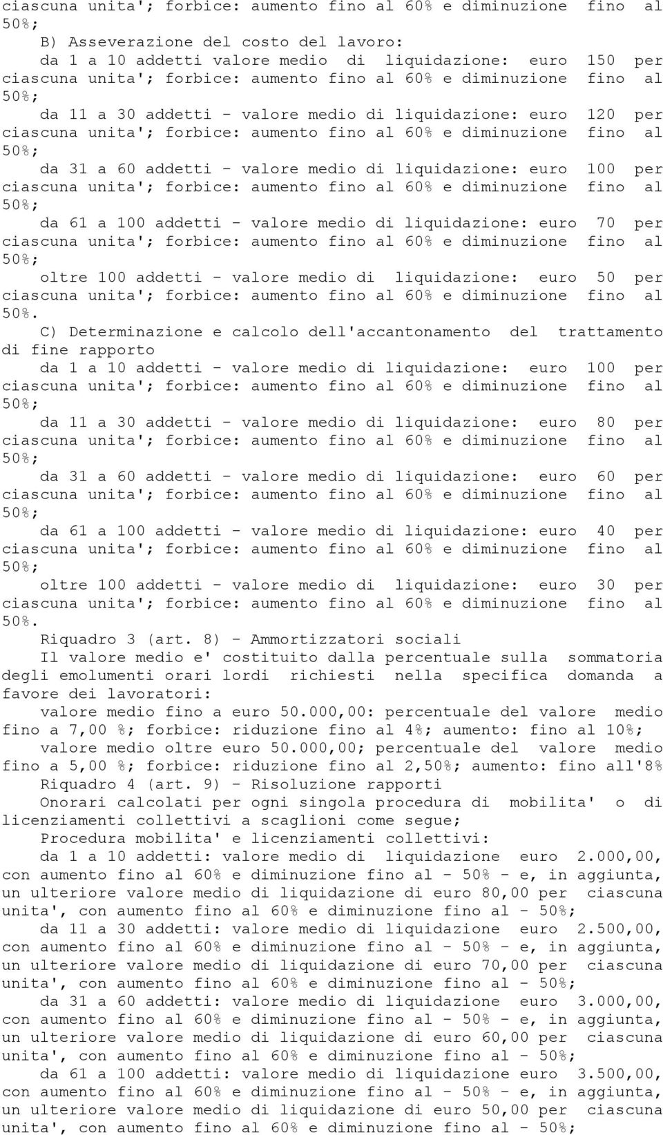 C) Determinazione e calcolo dell'accantonamento del trattamento di fine rapporto da 1 a 10 addetti - valore medio di liquidazione: euro 100 per da 11 a 30 addetti - valore medio di liquidazione: euro