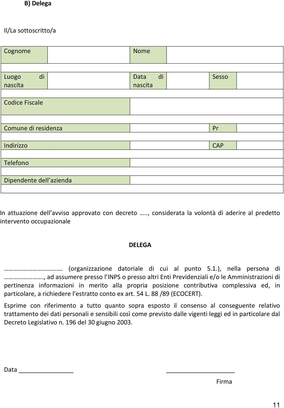 , ad assumere presso l INPS o presso altri Enti Previdenziali e/o le Amministrazioni di pertinenza informazioni in merito alla propria posizione contributiva complessiva ed, in particolare, a