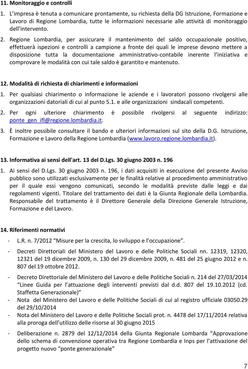 2. Regione Lombardia, per assicurare il mantenimento del saldo occupazionale positivo, effettuerà ispezioni e controlli a campione a fronte dei quali le imprese devono mettere a disposizione tutta la