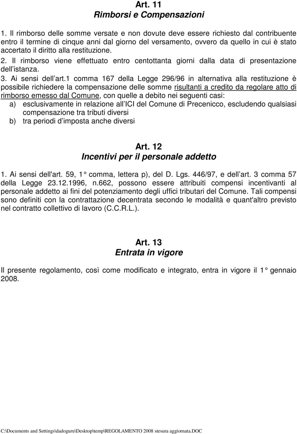 alla restituzione. 2. Il rimborso viene effettuato entro centottanta giorni dalla data di presentazione dell istanza. 3. Ai sensi dell art.