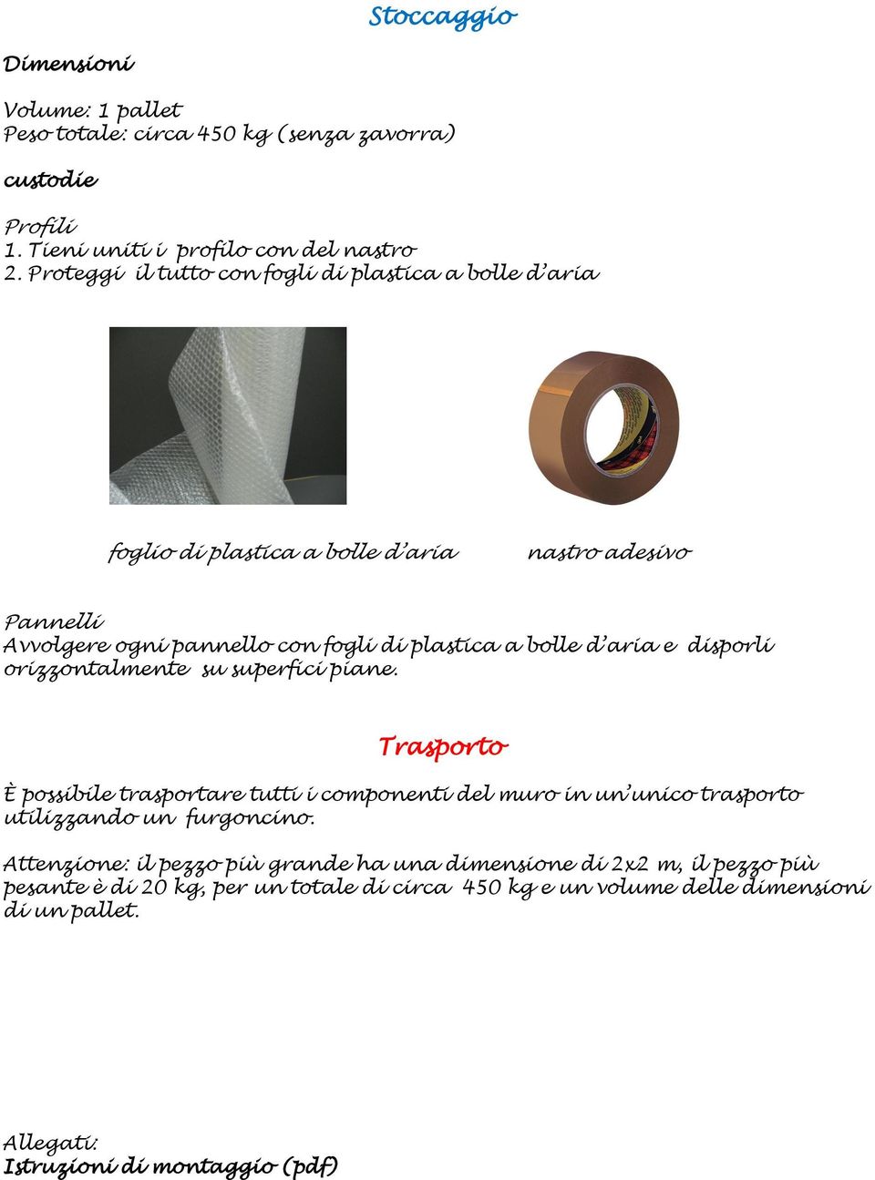 aria e disporli orizzontalmente su superfici piane. Trasporto È possibile trasportare tutti i componenti del muro in un unico trasporto utilizzando un furgoncino.