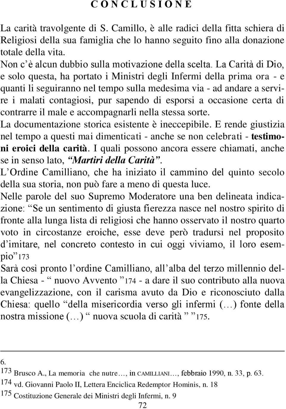 La Carità di Dio, e solo questa, ha portato i Ministri degli Infermi della prima ora - e quanti li seguiranno nel tempo sulla medesima via - ad andare a servire i malati contagiosi, pur sapendo di