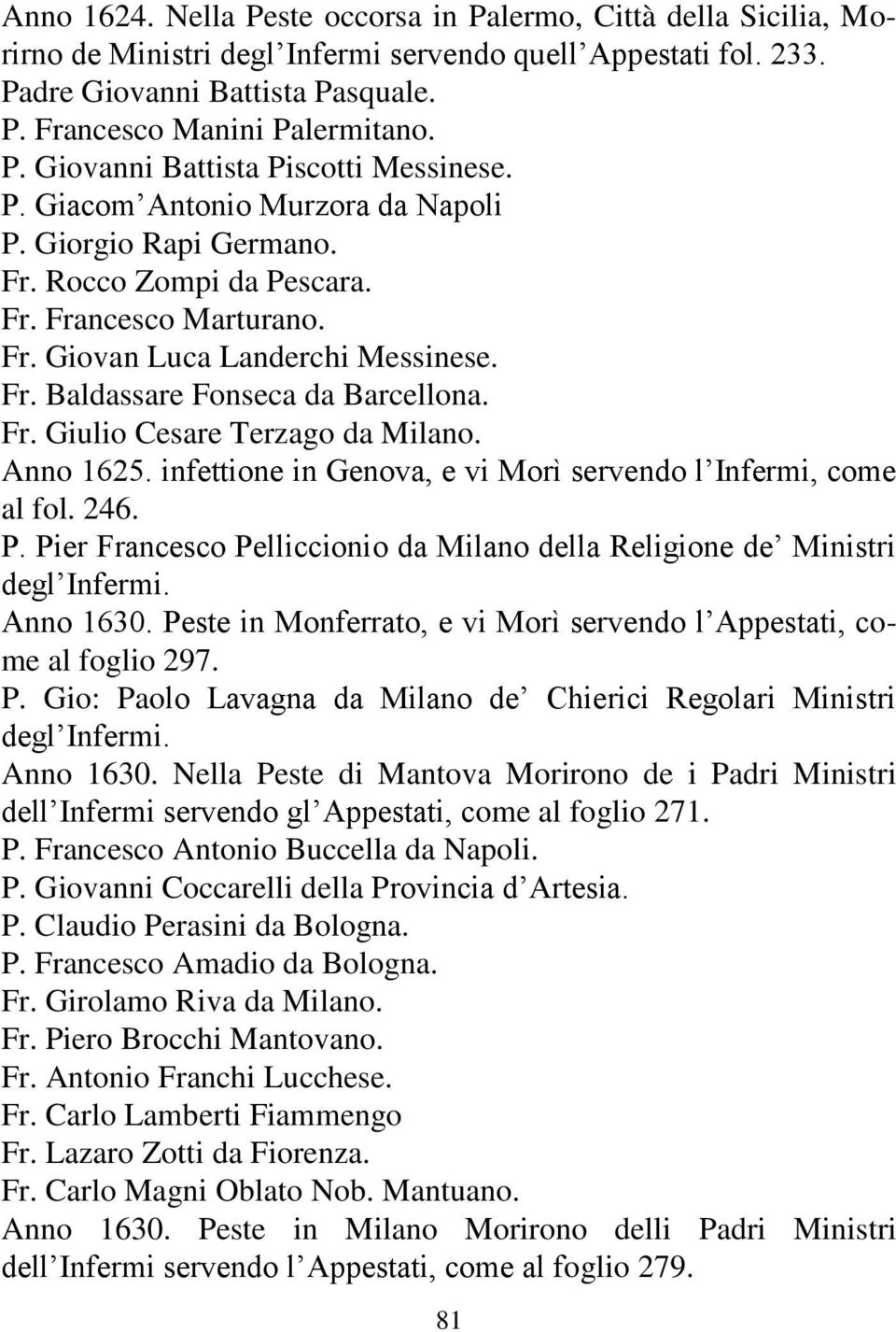 Fr. Giulio Cesare Terzago da Milano. Anno 1625. infettione in Genova, e vi Morì servendo l Infermi, come al fol. 246. P. Pier Francesco Pelliccionio da Milano della Religione de Ministri degl Infermi.