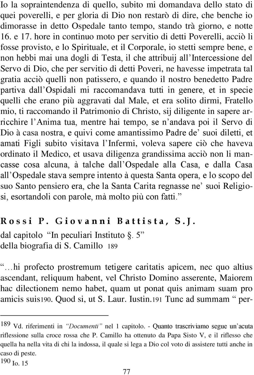 hore in continuo moto per servitio di detti Poverelli, acciò li fosse provisto, e lo Spirituale, et il Corporale, io stetti sempre bene, e non hebbi mai una dogli di Testa, il che attribuij all