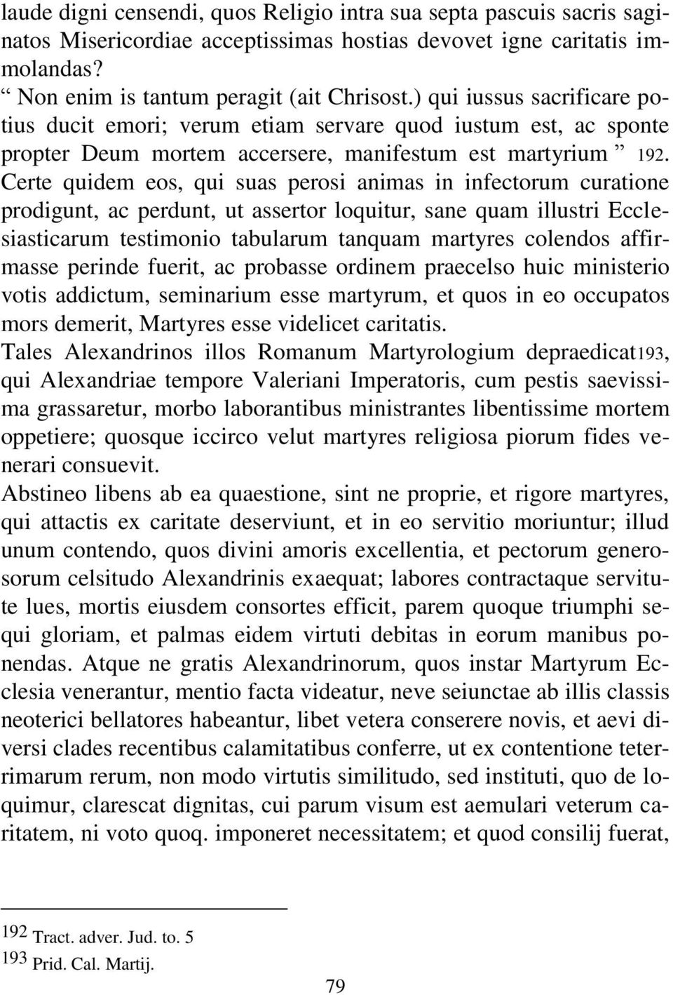 Certe quidem eos, qui suas perosi animas in infectorum curatione prodigunt, ac perdunt, ut assertor loquitur, sane quam illustri Ecclesiasticarum testimonio tabularum tanquam martyres colendos