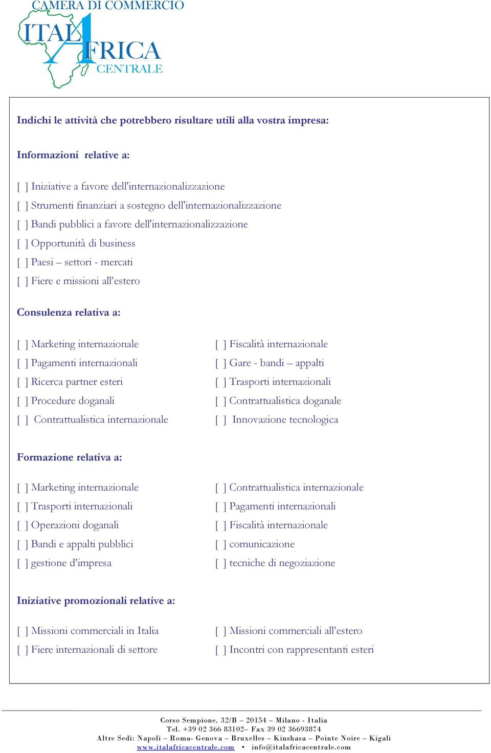 Marketing internazionale [ ] Fiscalità internazionale [ ] Pagamenti internazionali [ ] Gare - bandi appalti [ ] Ricerca partner esteri [ ] Trasporti internazionali [ ] Procedure doganali [ ]