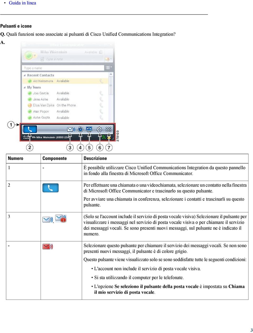 Per effettuare una chiamata o una videochiamata, selezionare un contatto nella finestra di Microsoft Office Communicator e trascinarlo su questo pulsante.