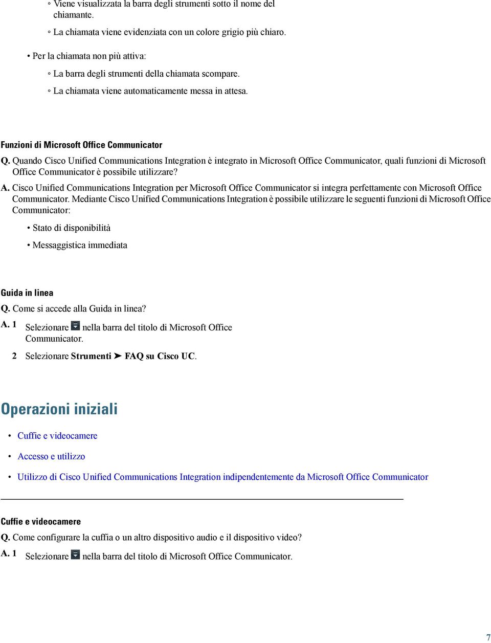 Quando Cisco Unified Communications Integration è integrato in Microsoft Office Communicator, quali funzioni di Microsoft Office Communicator è possibile utilizzare? A.