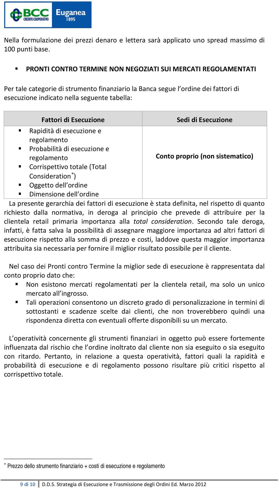 Esecuzione Sedi di Esecuzione Rapidità di esecuzione e regolamento Probabilità di esecuzione e regolamento Conto proprio (non sistematico) Corrispettivo totale (Total Consideration ) Oggetto dell