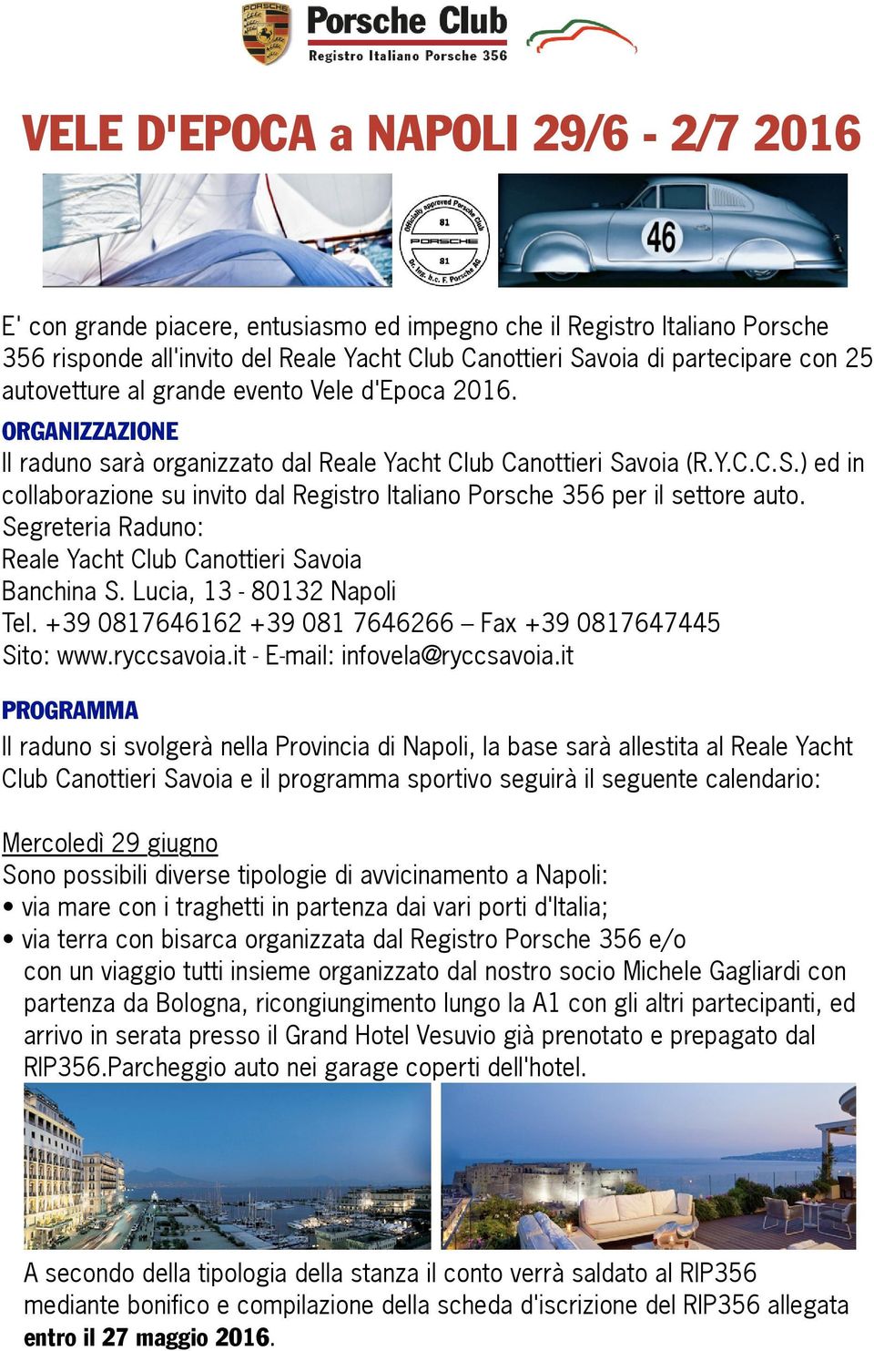 voia (R.Y.C.C.S.) ed in collaborazione su invito dal Registro Italiano Porsche 356 per il settore auto. Segreteria Raduno: Reale Yacht Club Canottieri Savoia Banchina S. Lucia, 13-80132 Napoli Tel.
