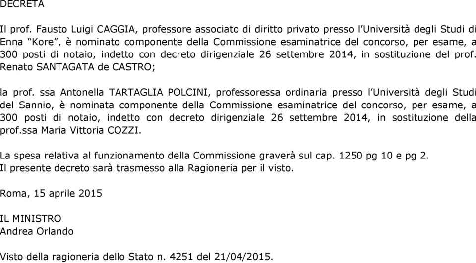 notaio, indetto con decreto dirigenziale 26 settembre 2014, in sostituzione del prof. Renato SANTAGATA de CASTRO; la prof.