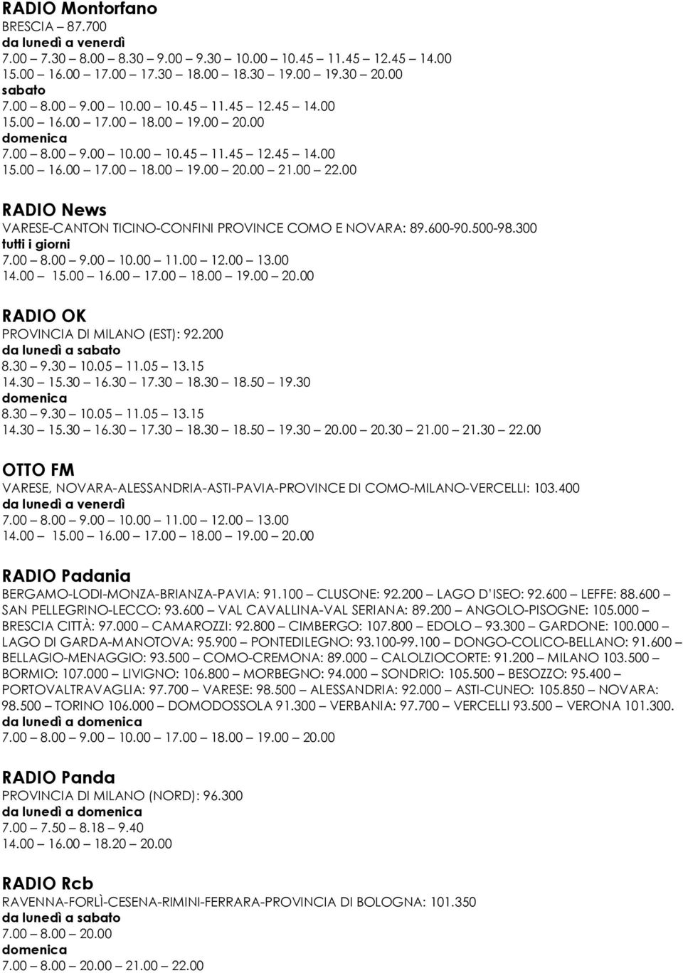 300 tutti i giorni RADIO OK PROVINCIA DI MILANO (EST): 92.200 8.30 9.30 10.05 11.05 13.15 14.30 15.30 16.30 17.30 18.30 18.50 19.30 8.30 9.30 10.05 11.05 13.15 14.30 15.30 16.30 17.30 18.30 18.50 19.30 20.