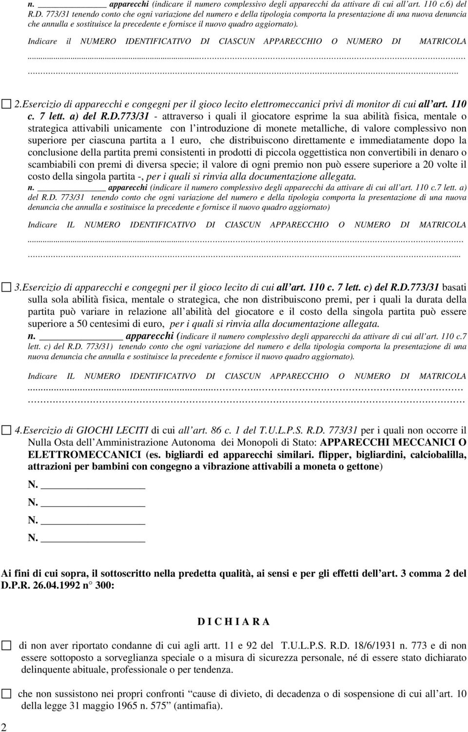 Indicare il NUMERO IDENTIFICATIVO DI CIASCUN APPARECCHIO O NUMERO DI MATRICOLA..... 2.Esercizio di apparecchi e congegni per il gioco lecito elettromeccanici privi di monitor di cui all art. 110 c.