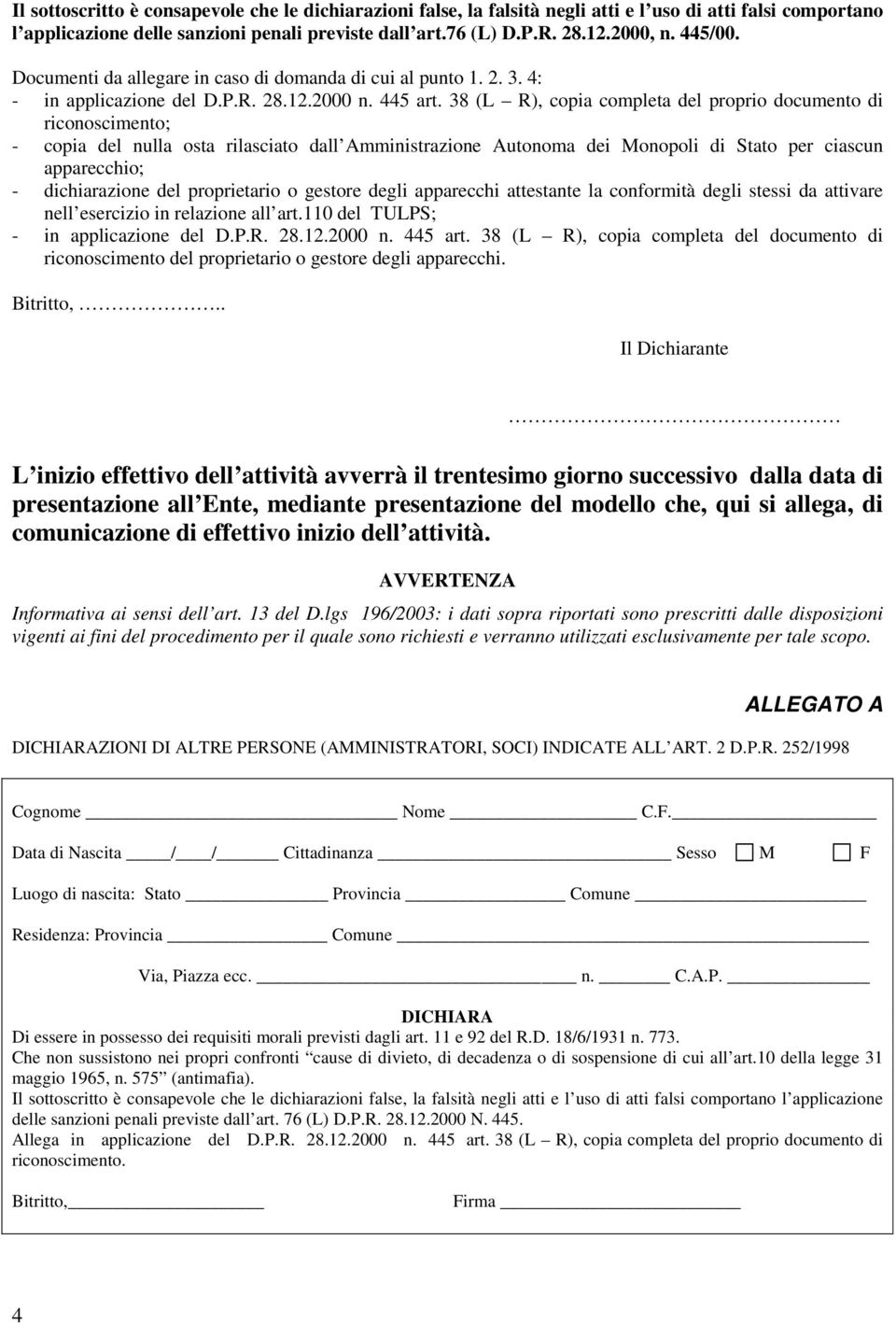 38 (L R), copia completa del proprio documento di riconoscimento; - copia del nulla osta rilasciato dall Amministrazione Autonoma dei Monopoli di Stato per ciascun apparecchio; - dichiarazione del