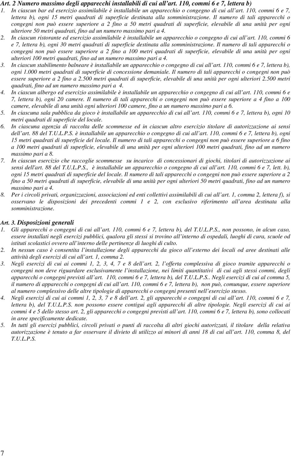 Il numero di tali apparecchi o congegni non può essere superiore a 2 fino a 50 metri quadrati di superficie, elevabile di una unità per ogni ulteriore 50 metri quadrati, fino ad un numero massimo