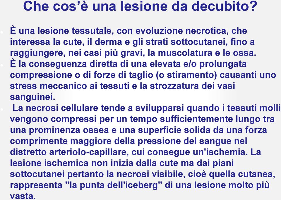 È la conseguenza diretta di una elevata e/o prolungata compressione o di forze di taglio (o stiramento) causanti uno stress meccanico ai tessuti e la strozzatura dei vasi sanguinei.