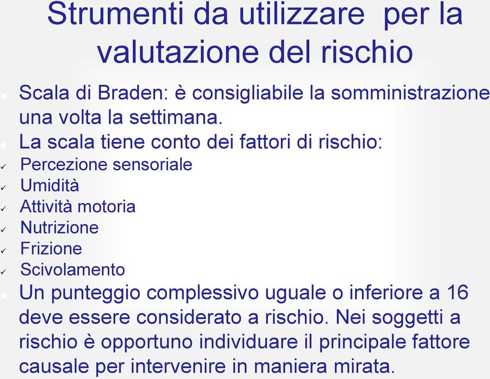 La scala tiene conto dei fattori di rischio: Percezione sensoriale Umidità Attività motoria Nutrizione Frizione