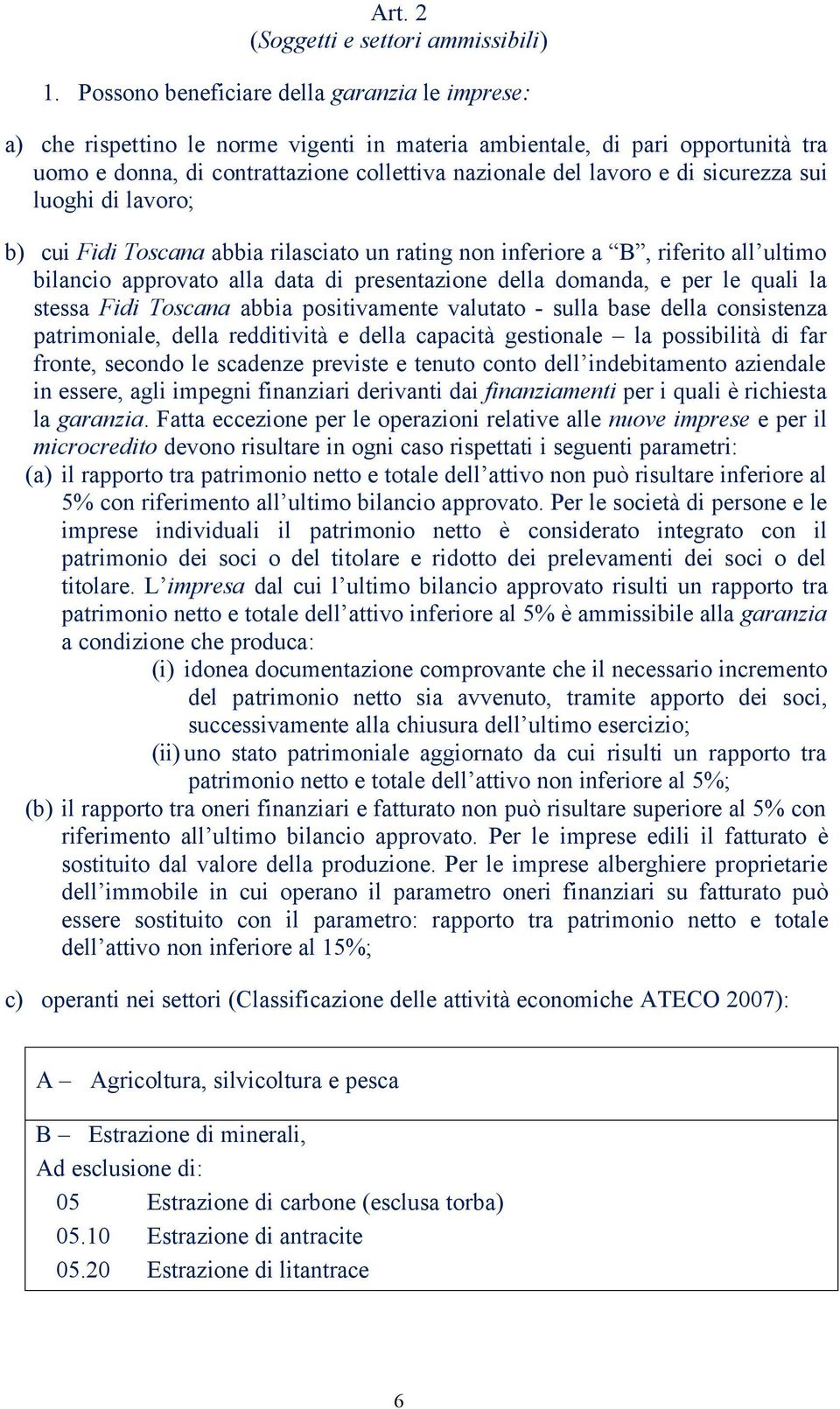 sicurezza sui luoghi di lavoro; b) cui Fidi Toscana abbia rilasciato un rating non inferiore a B, riferito all ultimo bilancio approvato alla data di presentazione della domanda, e per le quali la
