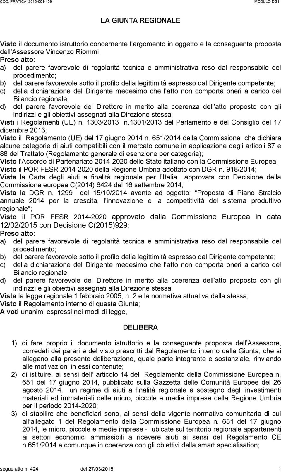 medesimo che l atto non comporta oneri a carico del Bilancio regionale; d) del parere favorevole del Direttore in merito alla coerenza dell atto proposto con gli indirizzi e gli obiettivi assegnati