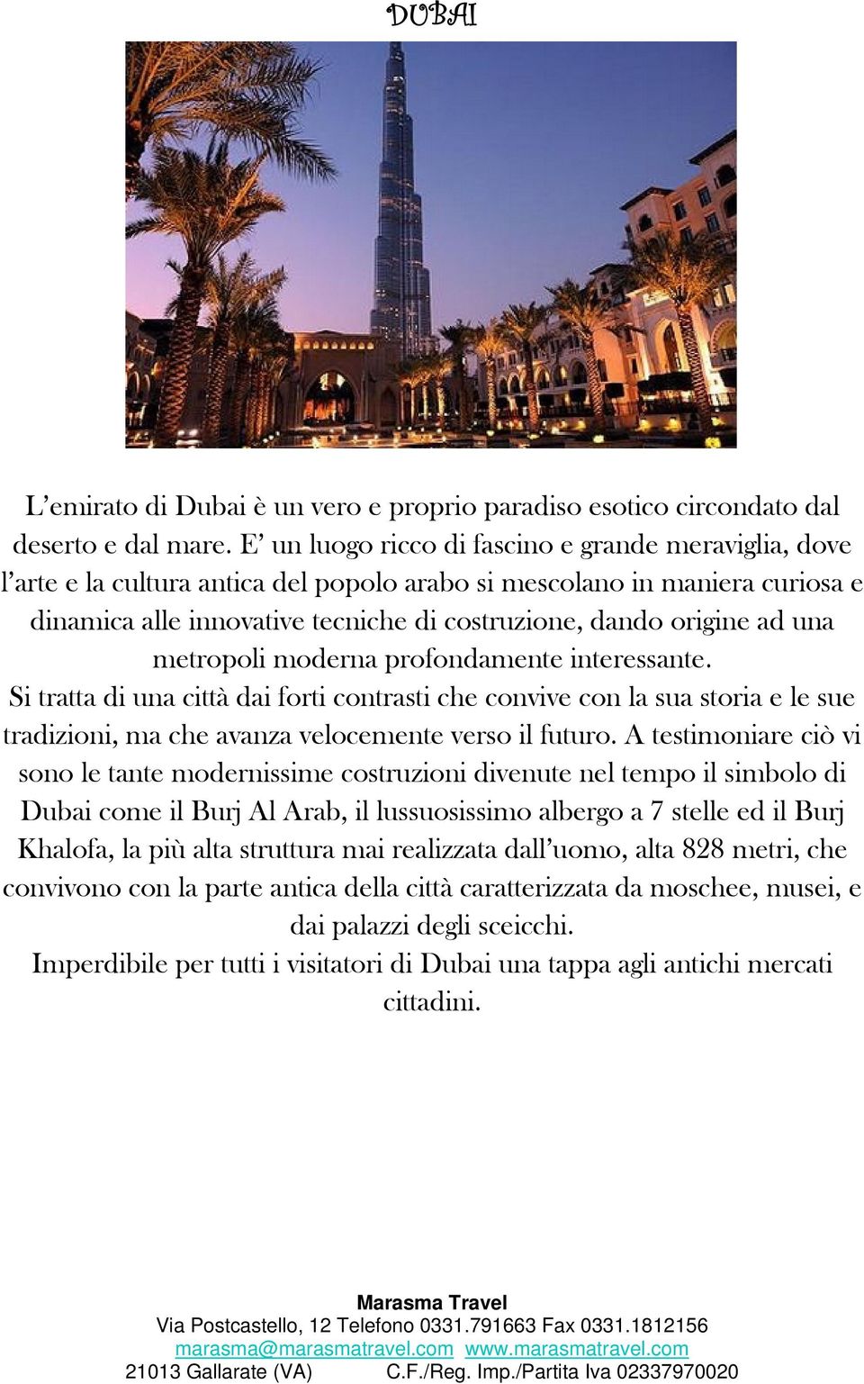 una metropoli moderna profondamente interessante. Si tratta di una città dai forti contrasti che convive con la sua storia e le sue tradizioni, ma che avanza velocemente verso il futuro.