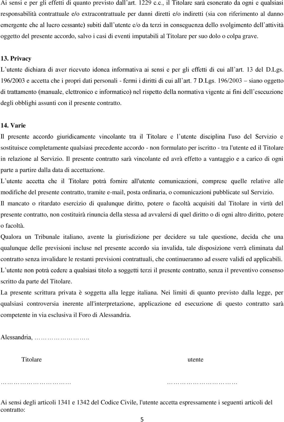 subiti dall utente e/o da terzi in conseguenza dello svolgimento dell attività oggetto del presente accordo, salvo i casi di eventi imputabili al Titolare per suo dolo o colpa grave. 13.