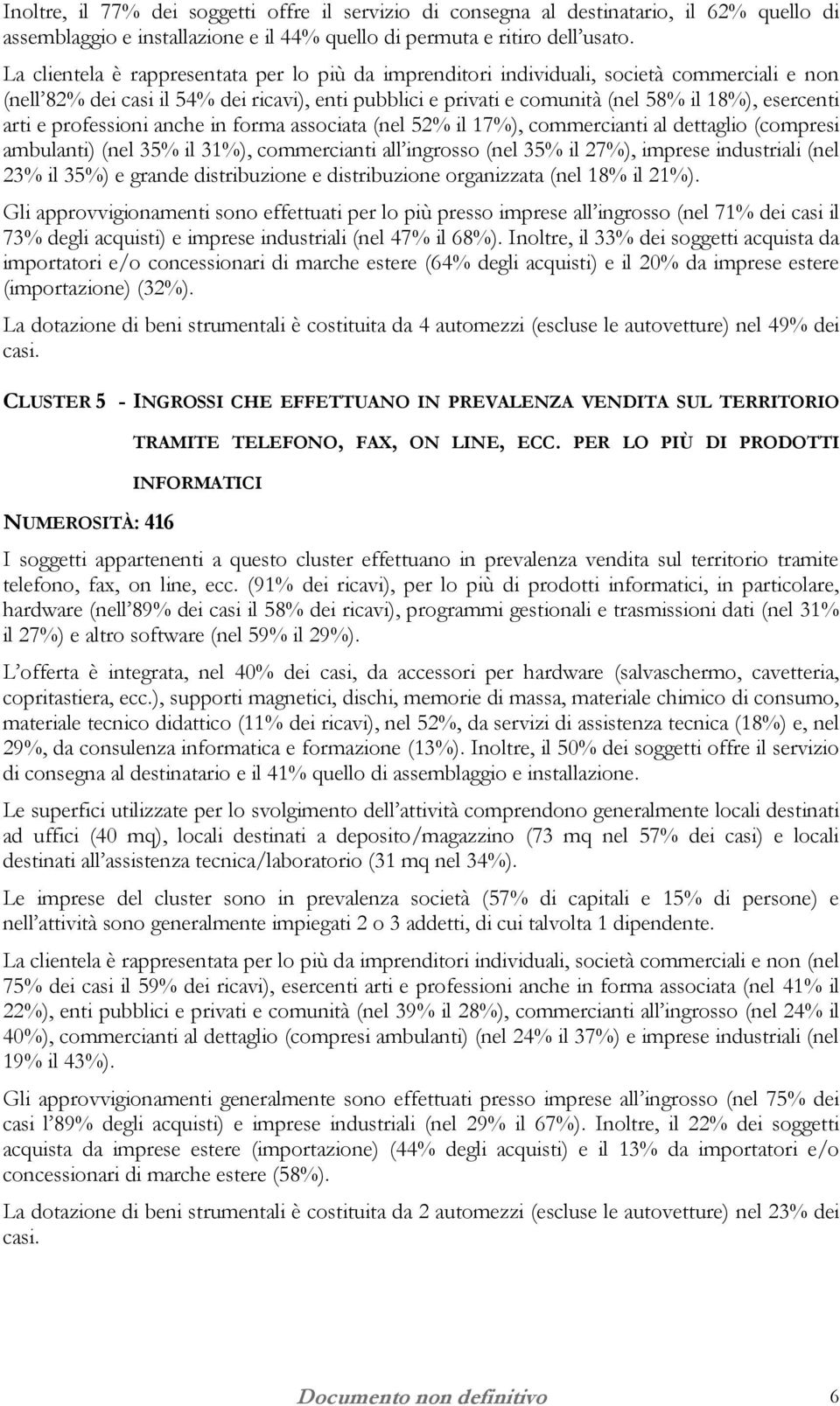 arti e professioni anche in forma associata (nel 52% il 17%), commercianti al dettaglio (compresi ambulanti) (nel 35% il 31%), commercianti all ingrosso (nel 35% il 27%), imprese industriali (nel 23%