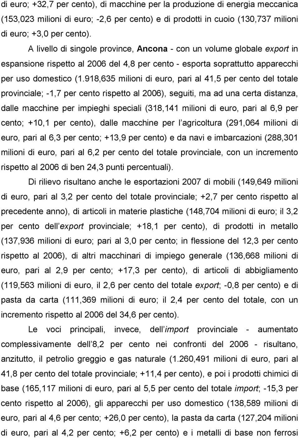 918,635 milioni di euro, pari al 41,5 per cento del totale provinciale; -1,7 per cento rispetto al 2006), seguiti, ma ad una certa distanza, dalle macchine per impieghi speciali (318,141 milioni di
