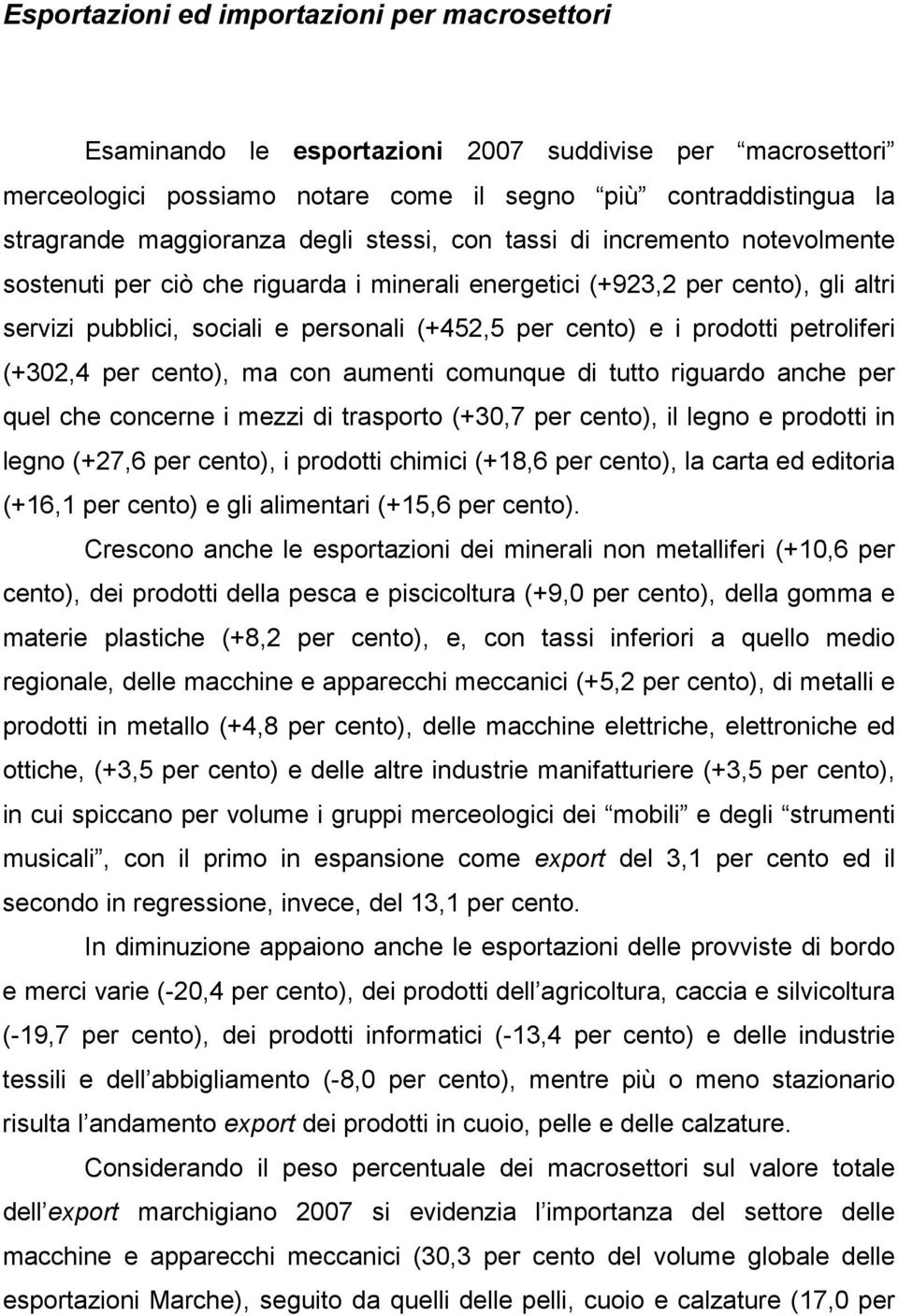 prodotti petroliferi (+302,4 per cento), ma con aumenti comunque di tutto riguardo anche per quel che concerne i mezzi di trasporto (+30,7 per cento), il legno e prodotti in legno (+27,6 per cento),