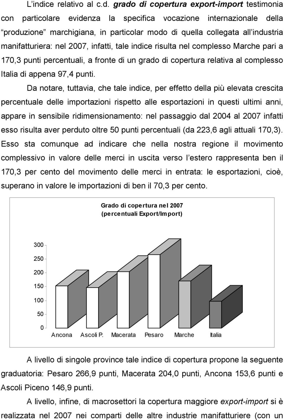 grado di copertura export-import testimonia con particolare evidenza la specifica vocazione internazionale della produzione marchigiana, in particolar modo di quella collegata all industria