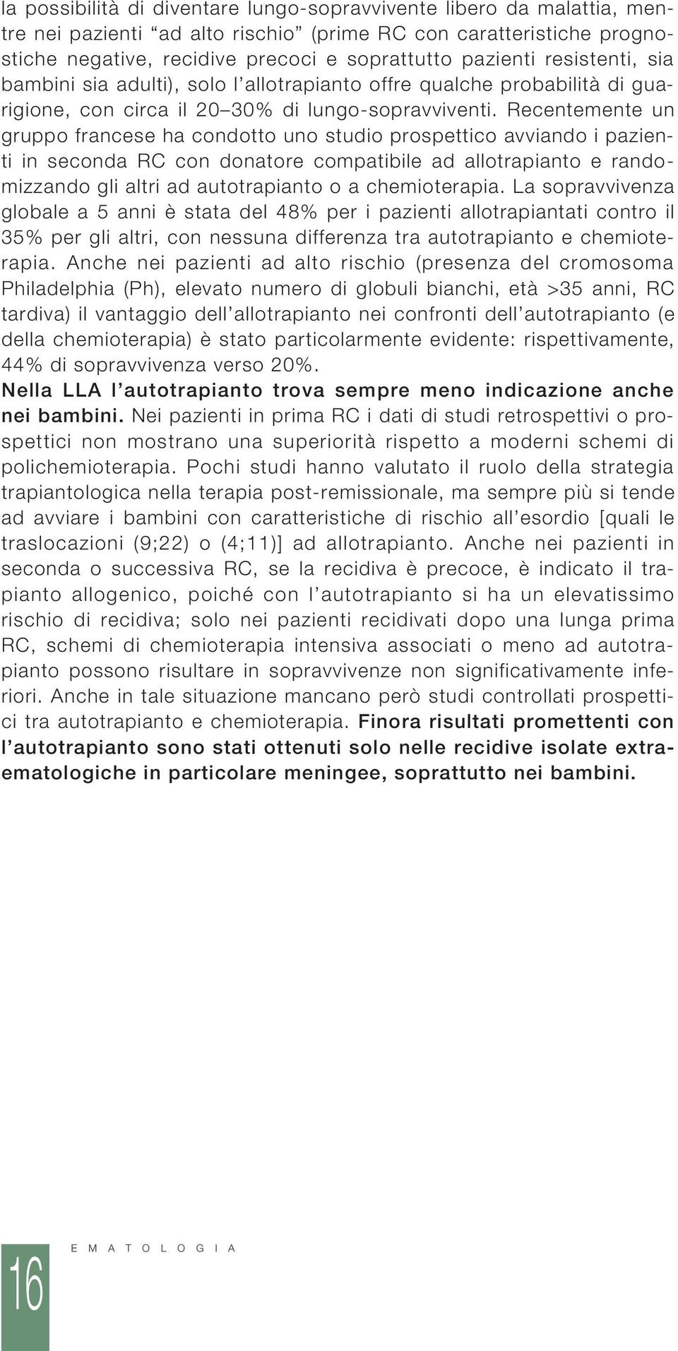 Recentemente un gruppo francese ha condotto uno studio prospettico avviando i pazienti in seconda RC con donatore compatibile ad allotrapianto e randomizzando gli altri ad autotrapianto o a