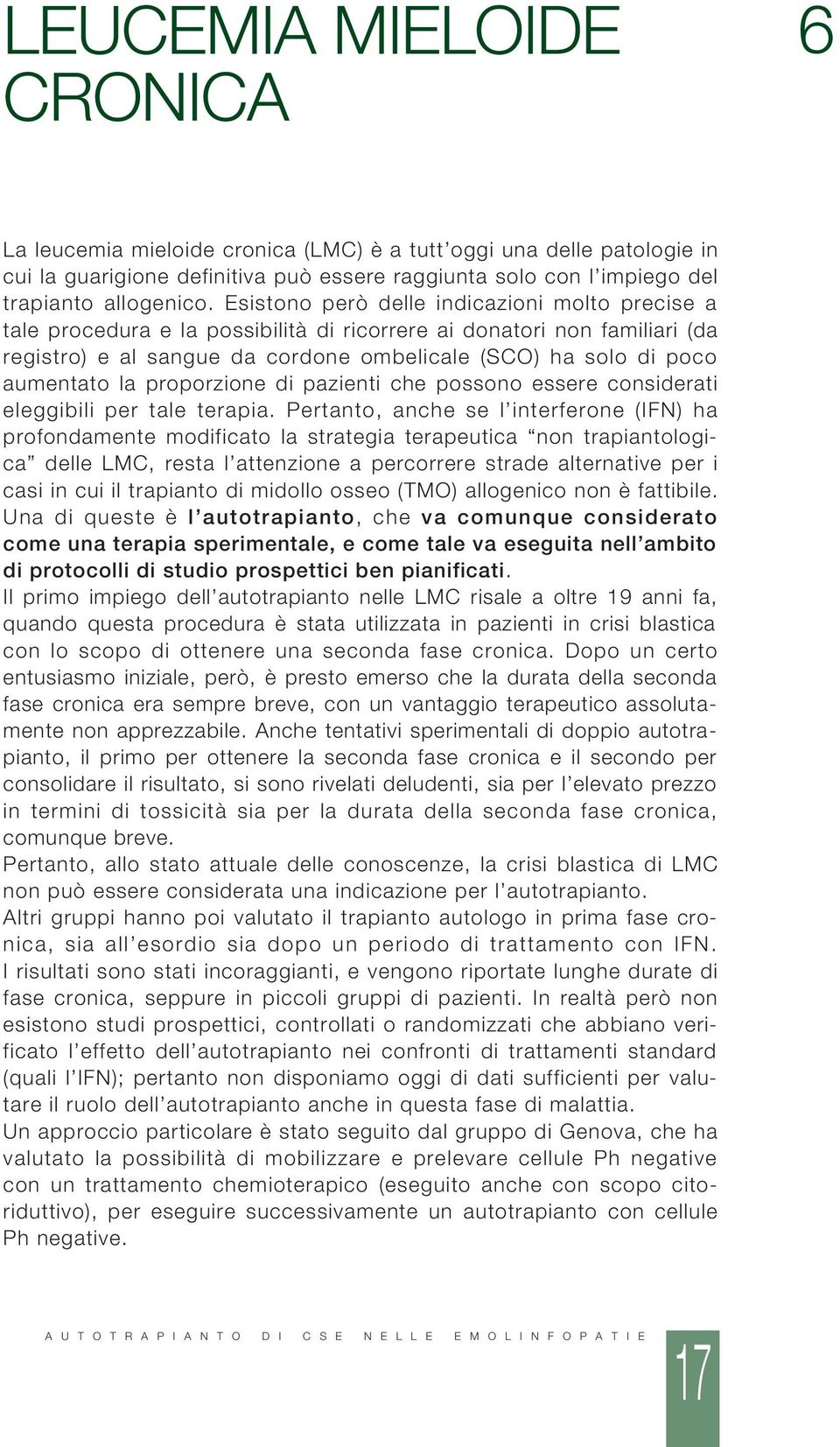 la proporzione di pazienti che possono essere considerati eleggibili per tale terapia.