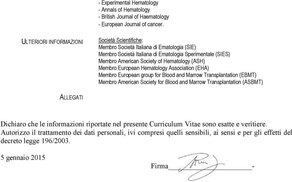 (ASH) Membro European Hematology Association (EHA) Membro European group for Blood and Marrow Transplantation (EBMT) Membro American Society for Blood and Marrow Transplantation